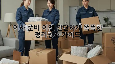 이사 준비, 이젠 간단하게! 똑똑한 정리&청소 가이드